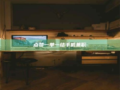 日照点赞一单一结手机兼职