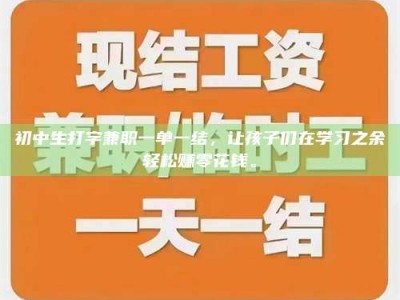 日照初中生打字兼职一单一结，让孩子们在学习之余轻松赚零花钱。