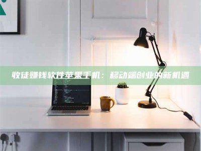 日照收徒赚钱软件苹果手机：移动端创业的新机遇