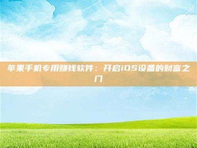 日照苹果手机专用赚钱软件：开启iOS设备的财富之门